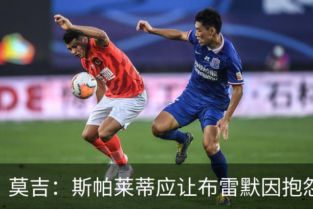 莫吉：斯帕莱蒂应让布雷默因抱怨队友而受罚